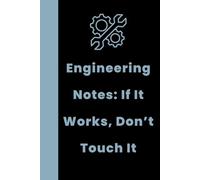 Engineering Notes: If It Works, Don’t Touch It | Funny Engineer Notebook for Mechanical, Electrical & Software Engineers (Lined Journal): A Hilarious ... & Technical Problem Solvers - 120 Lined Pages