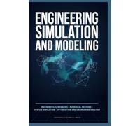 ENGINEERING SIMULATION AND MODELING: Mathematical Modeling Numerical Methods System Simulation Optimization and Engineering Analysis