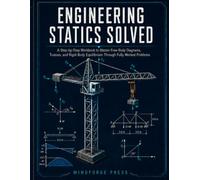 ENGINEERING STATICS SOLVED: A Step-by-Step Workbook to Master Free-Body Diagrams, Trusses, and Rigid-Body Equilibrium Through Fully Worked Problems