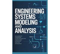 ENGINEERING SYSTEMS MODELING AND ANALYSIS: Requirements Engineering System Architecture Trade Studies Integration and Lifecycle Optimization