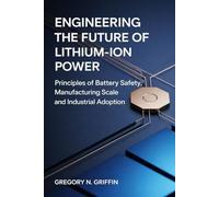 Engineering the Future of Lithium-Ion Power Safe, Scalable, and Market-Ready Energy Storage: Principles of Battery Safety Manufacturing Scale and Industrial Adoption