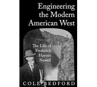 Engineering the Modern American West: The Life of Frederick Haynes Newell