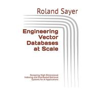 Engineering Vector Databases at Scale: Designing High-Dimensional Indexing and Distributed Retrieval Systems for AI Applications