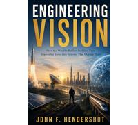 ENGINEERING VISION: How the World's Boldest Builders Turn Impossible Ideas into Systems That Outlast Them
