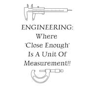 Engineering: where ‘close enough’ is a unit of measurement