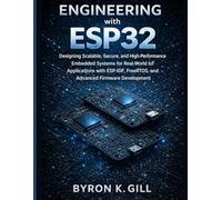 Engineering with ESP32: Designing Scalable, Secure, and High-Performance Embedded Systems for Real-World IoT Applications with ESP-IDF, FreeRTOS, and Advanced Firmware Development: 1