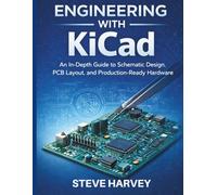 Engineering with KiCad: An In-Depth Guide to Schematic Design, PCB Layout, and Production-Ready Hardware