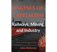 Engines of Capitalism: Railways, Mining, and Industry
