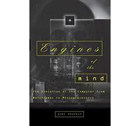 Engines of the Mind: The Evolution of the Computer from Mainframes to Microprocessors: The Evolution of the Computer from the Mainframes to Microprocessors