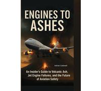 Engines to Ashes: An Insider's Guide to Volcanic Ash, Jet Engine Failures, and the Future of Aviation Safety