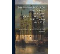 England and Wales. Pa The Minute Books Of The Dorset Standing Commi (Tascabile)