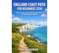 ENGLAND COAST PATH FOR BEGINNERS 2026: EASY COASTAL WALKS, STEP-BY-STEP ROUTES & STRESS-FREE PLANNING