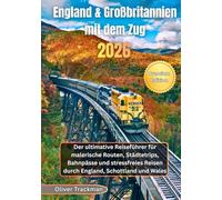 England & Großbritannien mit dem Zug 2026: Der ultimative Reiseführer für malerische Routen, Städtetrips, Bahnpässe und stressfreies Reisen durch England, Schottland und Wales