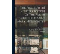 England) The First [-fifth] Register Book[s] Of The Parish Church Of (Tascabile)