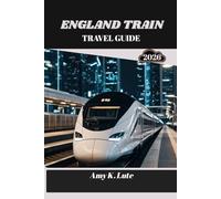 ENGLAND TRAIN TRAVEL GUIDE 2026: Uncovering the Soul of the Land Through Its Rails and Routes