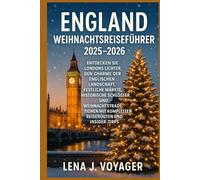 England Weihnachtsreiseführer 2025-2026: Entdecken Sie Londons Lichter, den Charme der englischen Landschaft, festliche Märkte, historische Schlösser