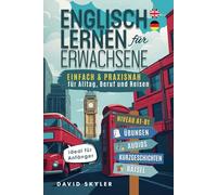 Englisch lernen für Erwachsene: einfach und praxisnah für Alltag, Beruf und Reisen - ideal für Anfänger (inkl. Übungen, Audios, Kurzgeschichten & Rätsel)