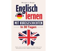 Englisch lernen mit Kurzgeschichten - Effektiv, einfach und ohne Vorkenntnisse Englisch lernen mit 30 Geschichten inkl. Audios, Vokabeln, Grammatik und Übungen