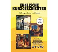 Englische Kurzgeschichten - Mit Übungen, Glossar und Lösungen: Nach dem Gemeinsamen Europäischen Referenzrahmen (GER): Niveau B1+/B2