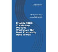 English 5000 Vocabulary Practice Workbook: The Most Frequently Used Words: 5000 Multiple Choice Questions with Solutions and Glossary