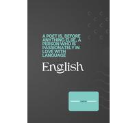 English A Poet Is, Before Anything Else, A Person Who Is Passionalety In Love With Langage: An Inspiring Note book for Students and Teachers to Take Notes in English