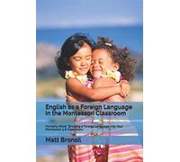 English as a Foreign Language in the Montessori Classroom: Formerly Titled "Bringing a Foreign Language Into Your Montessori 3-6 Classroom"