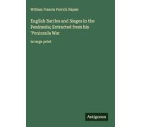 English Battles and Sieges in the Peninsula; Extracted from his 'Peninsula War: in large print