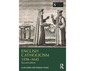 English Catholicism 1558-1642-Alan Dures, Francis Young - Routledge, 2021