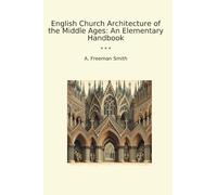 English Church Architecture of the Middle Ages: An Elementary Handbook