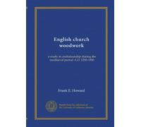 English church woodwork: a study in craftsmanship during the mediaeval period A.D. 1250-1550