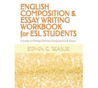 ENGLISH COMPOSITION & ESSAY WRITING WORKBOOK FOR ESL STUDENTS: A Guide to Writing Flawless Compositions & Essays
