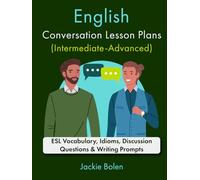 English Conversation Lesson Plans (Intermediate-Advanced): ESL Vocabulary, Idioms, Discussion Questions & Writing Prompts
