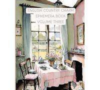 English Country Charm Ephemera Book Volume Three: Quintessentially British, beautiful rustic and shabby chic images for junk journals, scrapbooks, card making and other paper projects
