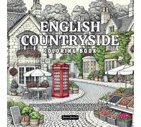 English Countryside Coloring Book: 50 Relaxing And Cozy Scenes Of Rural England For A Mindful Coloring Experience