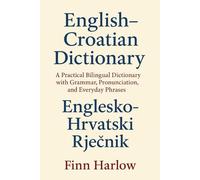 English-Croatian Dictionary: A Practical Bilingual Dictionary with Grammar, Pronunciation, and Everyday Phrases