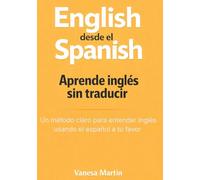 English desde el Spanish: Un método claro para dejar de traducir y empezar a entender