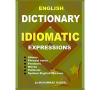 English Dictionary of Idiomatic Expressions: Idioms, Patterns, Phrasal verbs, Proverbs, Spoken English phrases, Sentences and much more: Volume 1