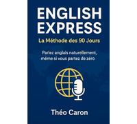 ENGLISH EXPRESS- LA METHODE DES 90 JOURS: PARLEZ ANGLAIS NATURELLEMENT,MEME SI VOUS PARTEZ DE ZERO