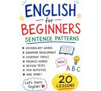 ENGLISH FOR BEGINNERS: Sentence Patterns • Vocabulary • Grammar • Phonics • Everyday English • Fun Activities