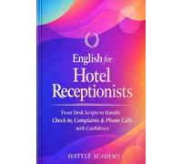 English for Hotel Receptionists: Front Desk Scripts to Handle Check-In, Complaints & Phone Calls with Confidence