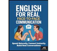 English for Real Face-to-Face Communication: SPEAK NATURALLY. CONNECT INSTANTLY. BUILD REAL CONVERSATIONS.