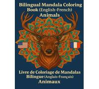 English-French Bilingual Mandala Coloring Book:„Animals" / Livre de Coloriage de Mandalas Bilingue Anglais-Français :"Animaux": Take time to relax and ... de te détendre et d'apprendre en jouant.