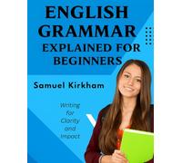 English Grammar Explained for Beginners: The Easy Way to Learn English Grammar For Beginners, Students, and ESL Learners
