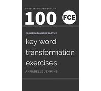 English Grammar Practice-First Certificate in English: 100 FCE Key Word Transformation Exercises
