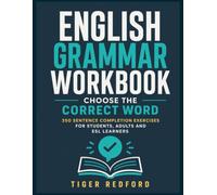 English Grammar Workbook - Choose the Correct Word: 350 Sentence Completion Exercises for Students, Adults, ESL Learners, and Professionals