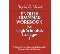 ENGLISH GRAMMAR WORKBOOK for High Schools & Colleges 1: Teaching English Grammar to Elementary & Advanced English Learners