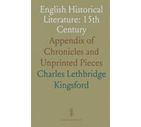 English Historical Literature: 15th Century: Appendix of Chronicles and Unprinted Pieces