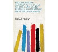 English History: Adapted to the Use of Schools and Young Persons. Illustrated by Maps and Engravings