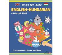 English Hungarian Coloring Book: Coloring Book for Kids Ages 3-8 -Learn Words in Two Languages, Cute Animals, Fruits, and Food