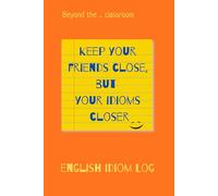 English Idiom Log: Keep Your Friends Close, but Your Idioms Closer | Active Recall Notebook (Beyond the Classroom Series)